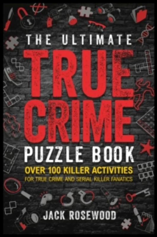 The Ultimate True Crime Puzzle Book : Over 100 Killer Activities for True Crime and Serial Killer Fanatics (Cryptograms, Crosswords, Brain Games, Word