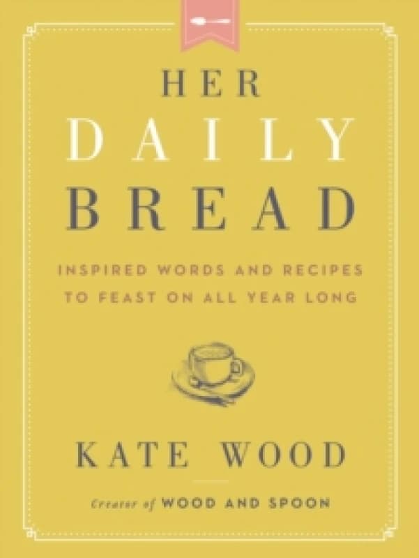 Her Daily Bread : Inspired Words and Recipes to Feast on All Year Long Paperback / softback