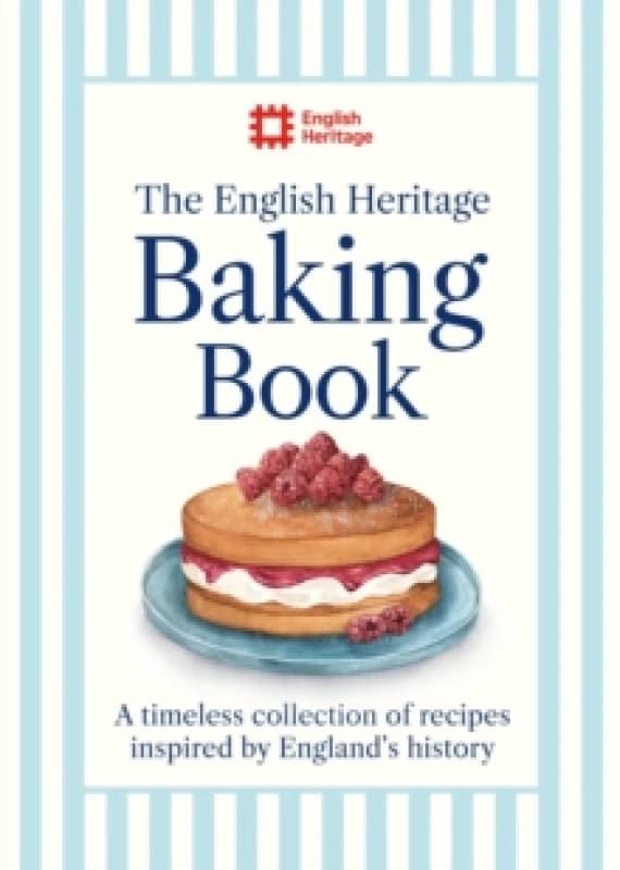 The English Heritage Baking Book : A timeless collection of classic recipes inspired by Englands history Hardback