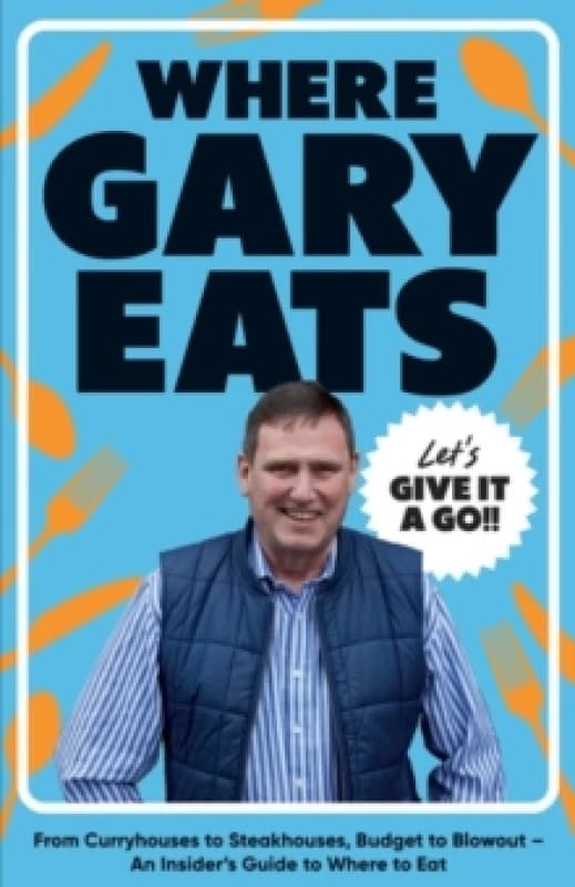 Where Gary Eats : From Curryhouses to Steakhouses, Budget to Blowout An Insiders Guide to Where to Eat Hardback