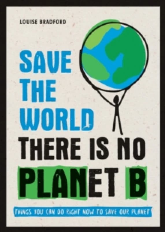 Save the World : There is No Planet B: Things You Can Do Right Now to Save Our Planet Paperback / softback