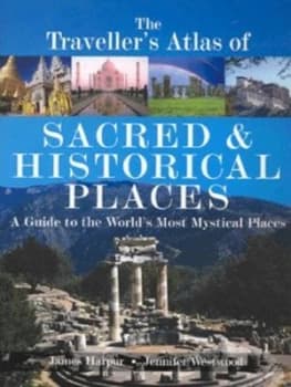 The Travellers Atlas of Sacred and Historical Places by James Harpur and Jennifer Westwood Hardback