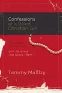 confessions of a good christian girl the secrets women keep and the grace t