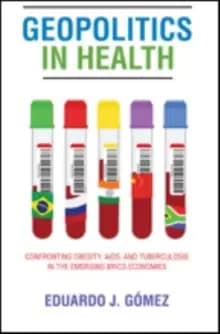 Geopolitics in Health : Confronting Obesity, AIDS, and Tuberculosis in the Emerging BRICS Economies