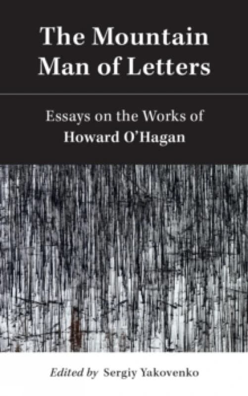 The Mountain Man of Letters : Essays on the Works of Howard O'Hagan Paperback / softback