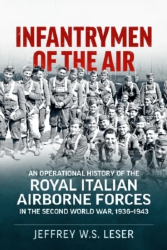 Infantrymen of the Air : An Operational History of the Royal Italian Airborne Forces in the Second World War, 1936-1943 Paperback / softback