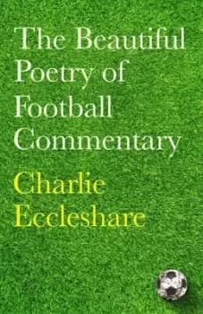 The beautiful poetry of football commentary - Charlie Eccleshare - Hardback - Used