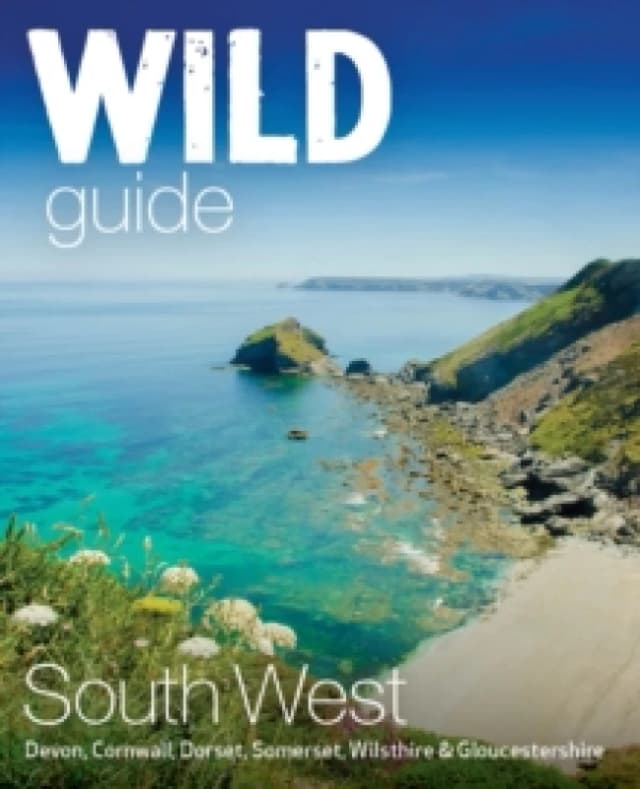 Wild Guide South West : Devon, Cornwall Dorset, Somerset, Wiltshire and Gloucestershire adventure travel guide (second edition) Paperback / softback