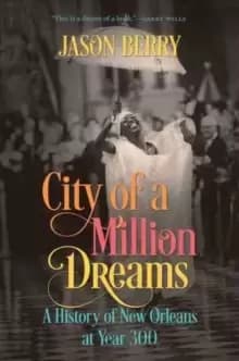 City of a Million Dreams : A History of New Orleans at Year 300