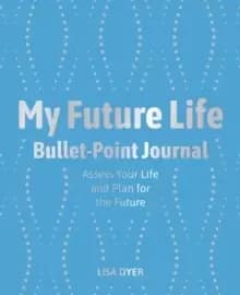 My Future Life Bullet Point Journal : Assess Your Life and Plan for the Future