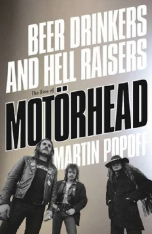 Beer Drinkers and Hell Raisers : The Rise of Motorhead Paperback / softback