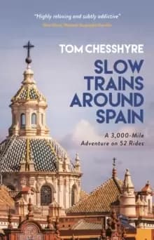 Slow Trains Around Spain : A 3,000-Mile Adventure on 52 Rides