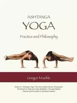 Ashtanga Yoga Practice and Philosophy by Gregor Maehle