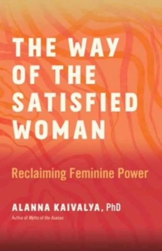 The Way of the Satisfied Woman : Reclaiming Feminine Power Paperback / softback