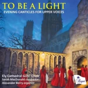 To Be a Light Evening Canticles for Upper Voices by Ely Cathedral Girls Choir CD Album