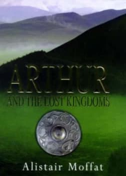 Arthur and the Lost Kingdoms by Alistair Moffat Hardback