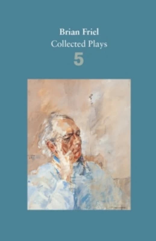 Collected Plays. Volume Five. Paperback. By Brian Friel, Brian Friel, Anton Pavlovich Chekhov, Henrik Ibsen Books