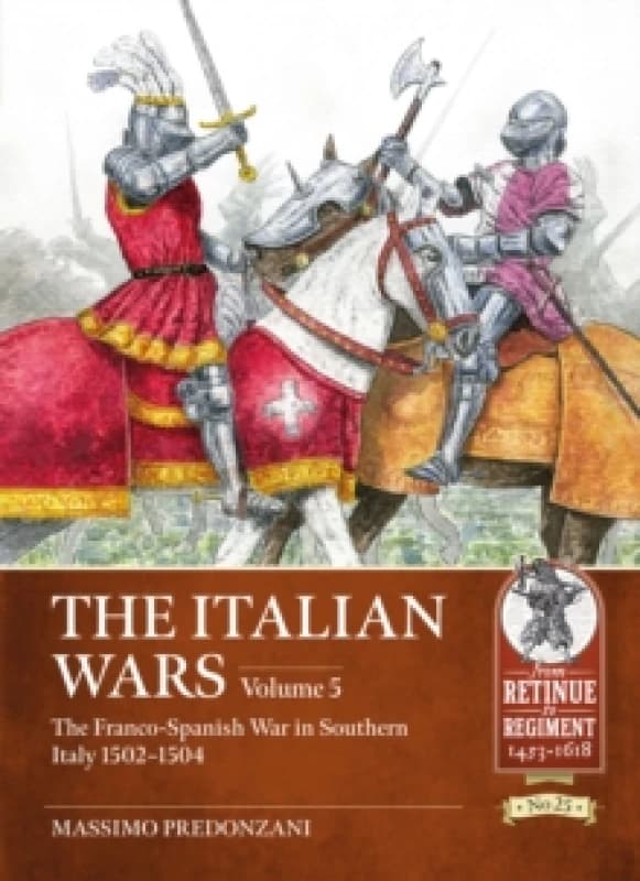 The Italian Wars Volume 5 : The Franco-Spanish War in Southern Italy 1502-1504 Paperback / softback