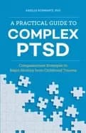 practical guide to complex ptsd compassionate strategies to begin healing f