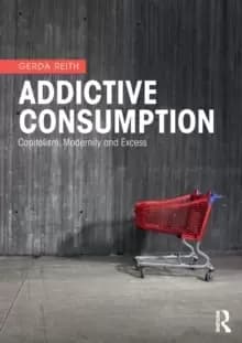 Addictive Consumption : Capitalism, Modernity and Excess