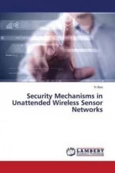 Security Mechanisms in Unattended Wireless Sensor Networks by Ren Yi Book