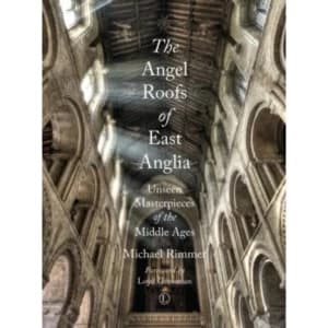 The Angel Roofs of East Anglia: Unseen Masterpieces of the Middle Ages by Michael Rimmer (Paperback, 2015)