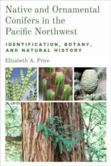 Native and Ornamental Conifers of the Pacific Northwest : Identification, Botany and Natural History