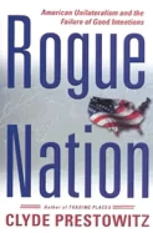 rogue nation american unilateralism and the failure of good intentions