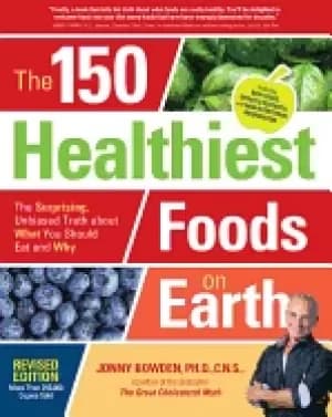150 healthiest foods on earth revised edition the surprising unbiased trut