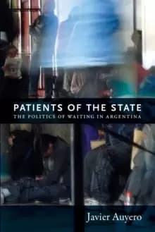 Patients of the State : The Politics of Waiting in Argentina