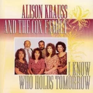 I Know Who Holds Tomorrow by Alison Krauss and the Cox Family CD Album