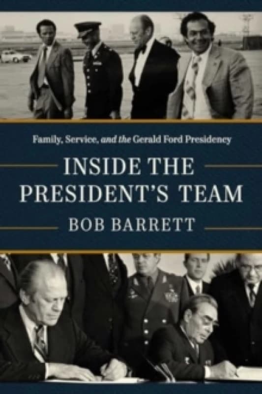 Inside the President's Team : Family, Service, and the Gerald Ford Presidency Hardback