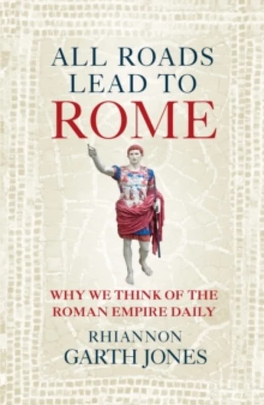 All Roads Lead to Rome : Why we think of the Roman Empire daily Hardback