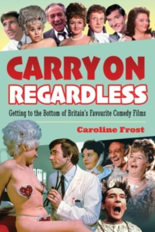 Carry On Regardless : Getting to the Bottom of Britain's Favourite Comedy Films. Paperback / softback