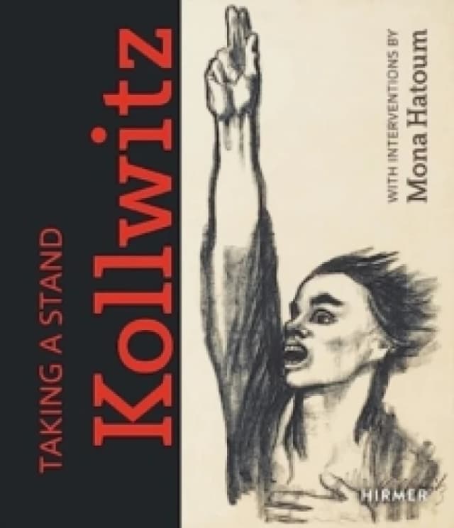 Taking a Stand: Kathe Kollwitz : With Interventions by Mona Hatoum Hardback
