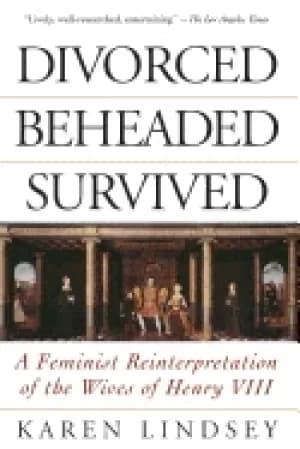 divorced beheaded survived a feminist reinterpretation of the wives of henr