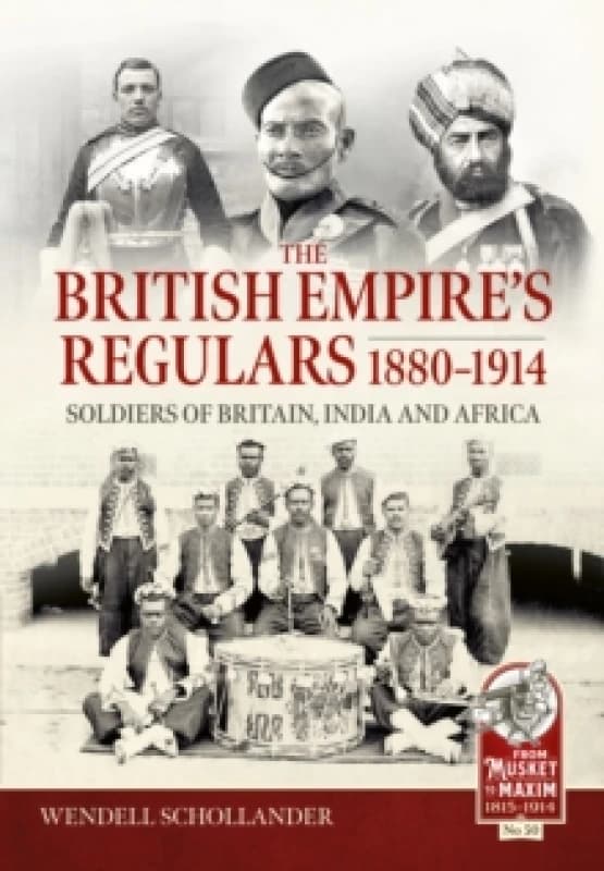The British Empires Regulars 1880 - 1914 : The regular soldiers of the British Empire 1880 -1914. Britain, India and Africa Hardback
