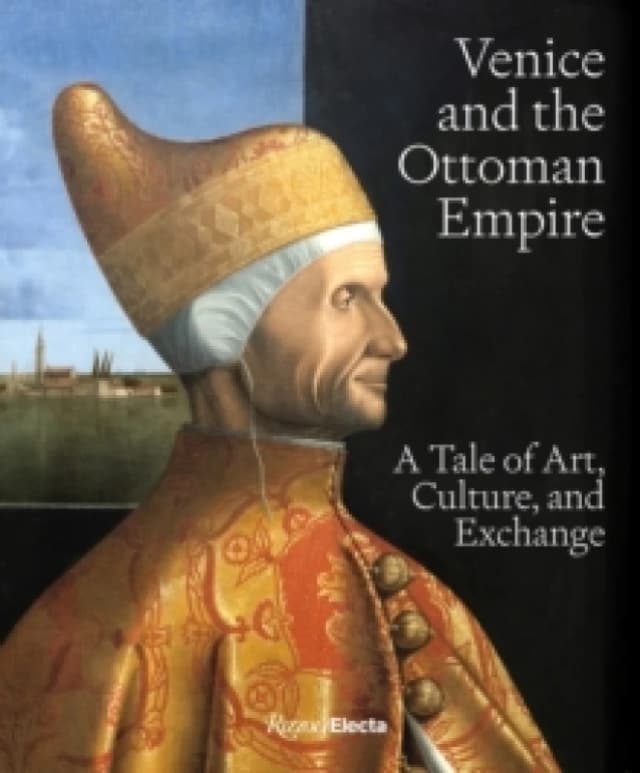Venice and the Ottoman Empire : A Tale of Art, Culture, and Exchange Hardback