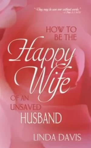 How to be the happy wife of an unsaved husband by Linda Davis