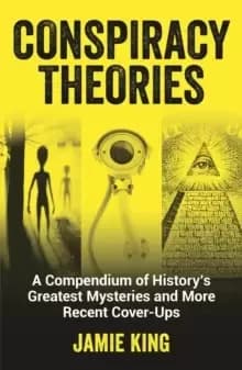 Conspiracy Theories : A Compendium of History's Greatest Mysteries and More Recent Cover-Ups