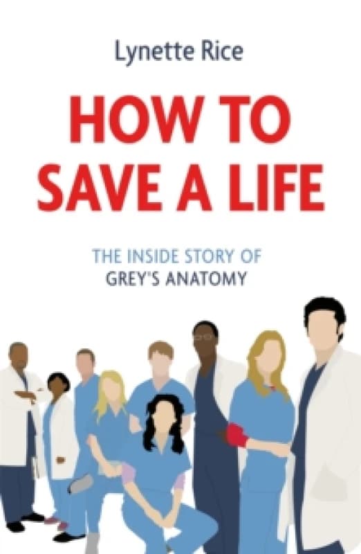 How to Save a Life : The Inside Story of Grey's Anatomy Paperback / softback