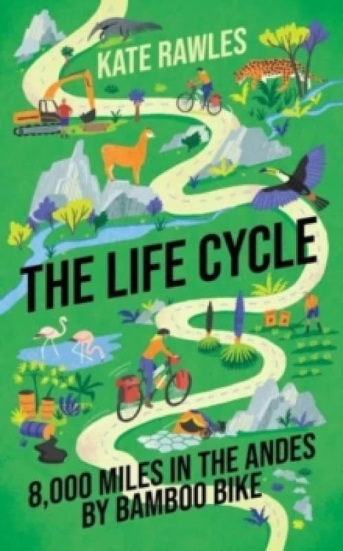 The Life Cycle : 8,000 Miles in the Andes by Bamboo Bike Hardback