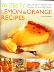 70 Zesty Lemon and Orange Recipes : Making the Most of Deliciously Tangy Citrus Fruits in Your Cooking