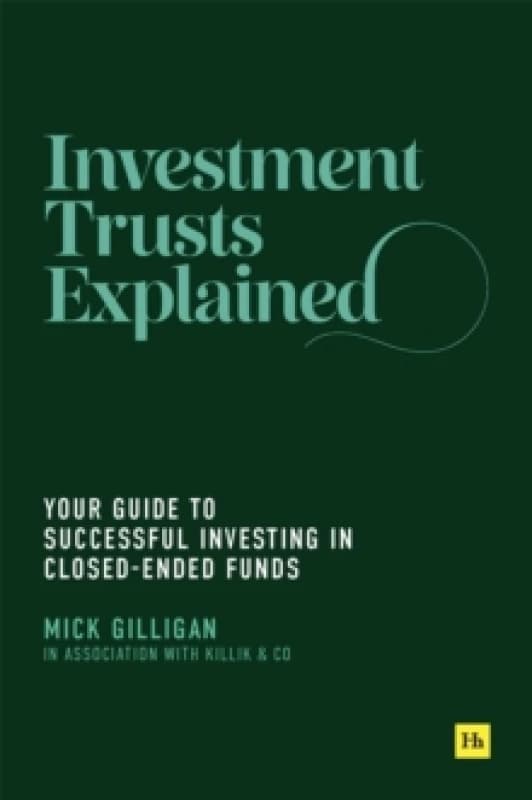 Investment Trusts Explained : Your Guide to Successful Investing in Closed Ended Funds Paperback / softback