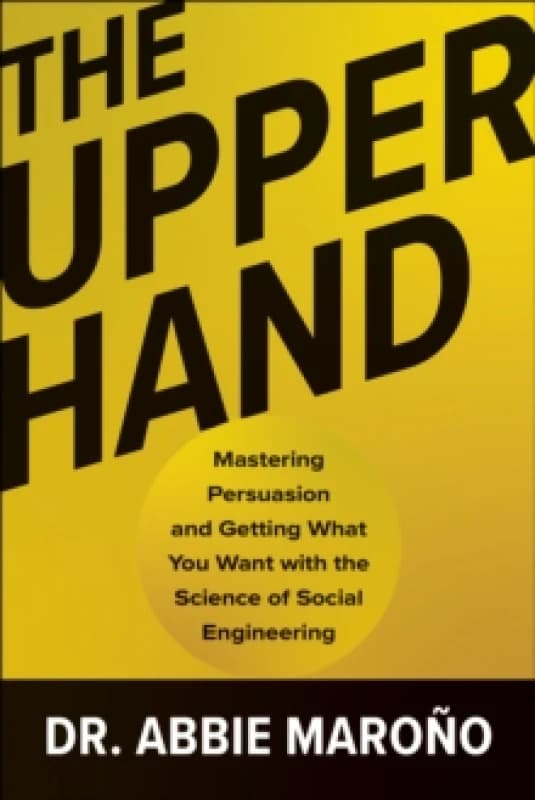 The Upper Hand : Mastering Persuasion and Getting What You Want with the Science of Social Engineering Hardback