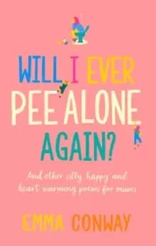 Will I Ever Pee Alone Again? And other happy, heart-warming poems for mums