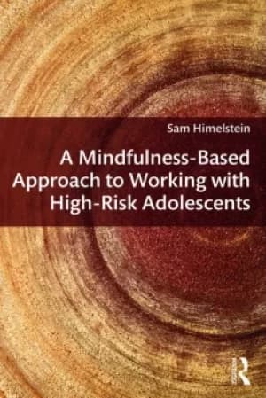 A Mindfulness-Based Approach to Working with High-Risk Adolescents