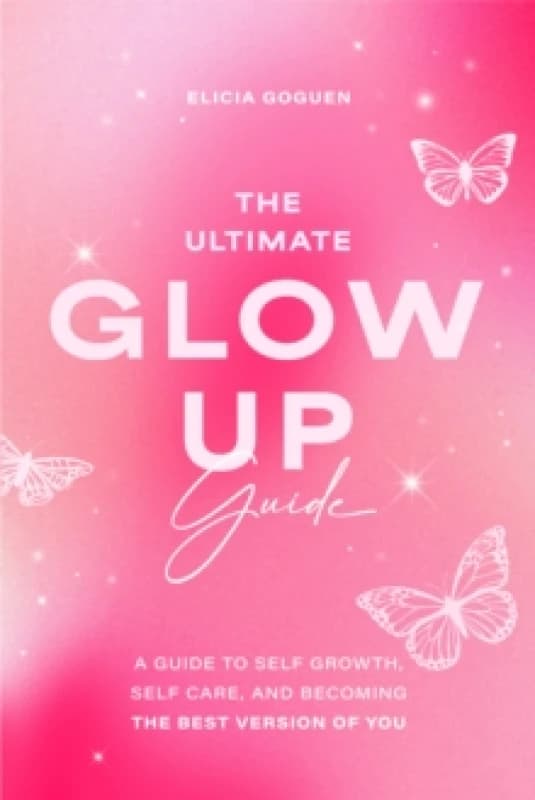 The Ultimate Glow Up Guide : A Guide to Self Growth, Self Care, and Becoming the Best Version of You (Women Empowerment Book, Self-Esteem) Paperback /