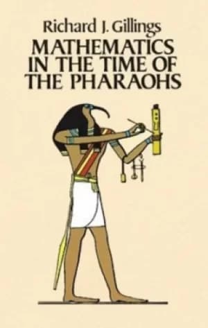 Mathematics in the time of the pharaohs by Richard Gillings