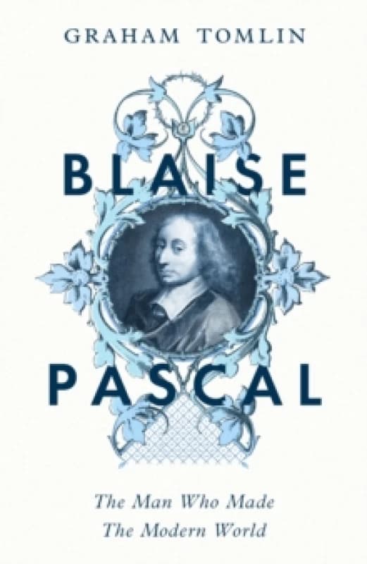 Blaise Pascal : The Man Who Made the Modern World Hardback